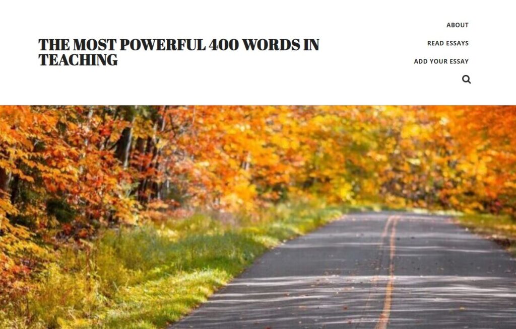 Homepage of the Most Powerful 400 Words in Teaching with links to Read Essays and Add Your Essay and a photo of a highway with leaves turning colors on the side of the road